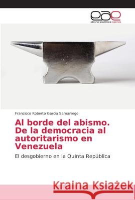 Al borde del abismo. De la democracia al autoritarismo en Venezuela Garcia Samaniego, Francisco Roberto 9786202167772 Editorial Académica Española