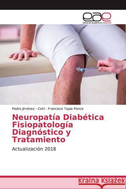 Neuropatía Diabética Fisiopatología Diagnóstico y Tratamiento : Actualización 2018 Jiménez - Cohl, Pedro; Tapia Ponce, Francisco 9786202167796