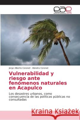 Vulnerabilidad y riesgo ante fenómenos naturales en Acapulco Coronel, Jorge Alberto 9786202167840 Editorial Académica Española