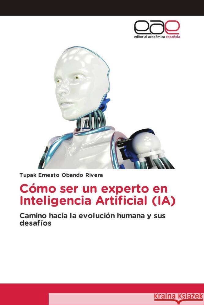 C?mo ser un experto en Inteligencia Artificial (IA) Tupak Ernesto Oband 9786202167888 Editorial Academica Espanola