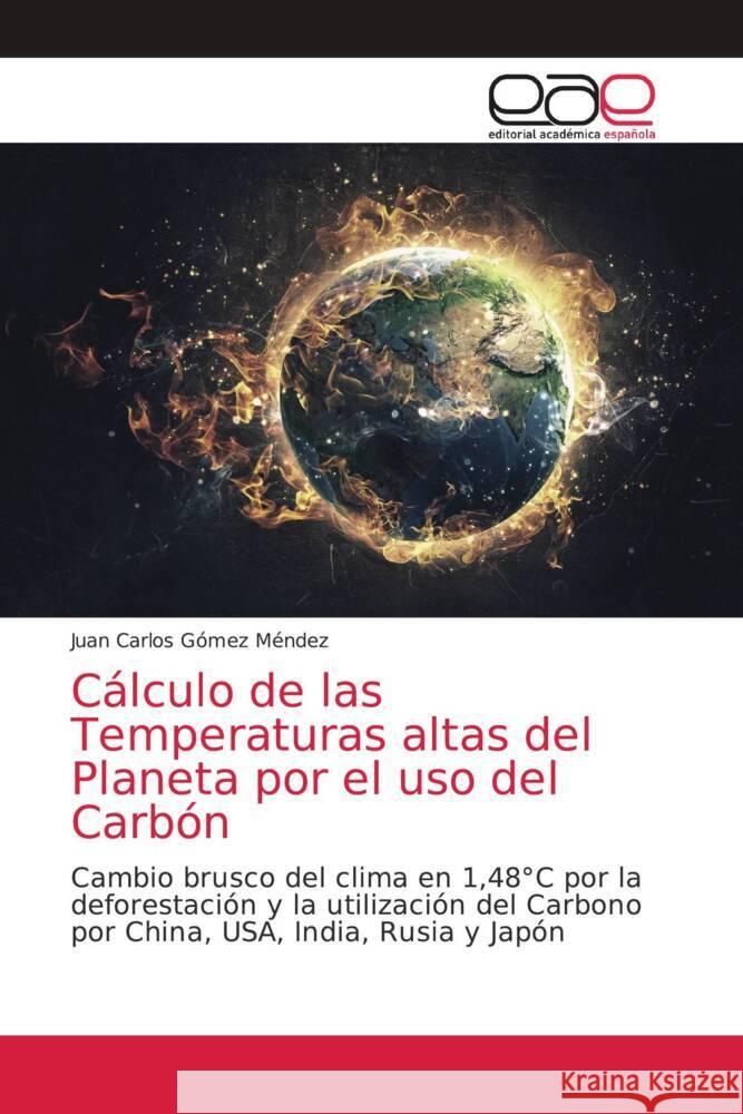 Cálculo de las Temperaturas altas del Planeta por el uso del Carbón Gómez Méndez, Juan Carlos 9786202167932