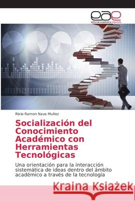 Socialización del Conocimiento Académico con Herramientas Tecnológicas Nava Muñoz, Rixio Ramon 9786202168007