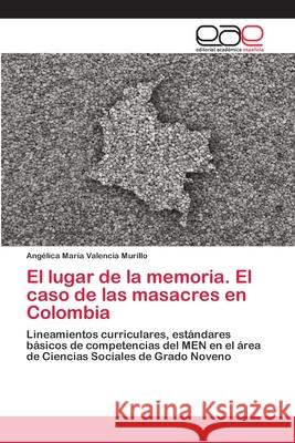 El lugar de la memoria. El caso de las masacres en Colombia Angélica María Valencia Murillo 9786202168267