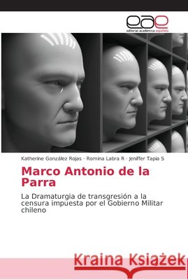 Marco Antonio de la Parra : La Dramaturgia de transgresión a la censura impuesta por el Gobierno Militar chileno González Rojas, Katherine; Labra R, Romina; Tapia S, Jeniffer 9786202168472