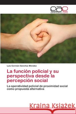 La función policial y su perspectiva desde la percepción social Sánchez Méndez, Luis Germán 9786202168731 Editorial Academica Espanola