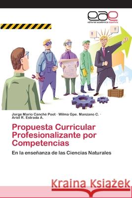 Propuesta Curricular Profesionalizante por Competencias Canché Poot, Jorge Mario; Manzano C., Wilma Gpe.; Estrada A., Ariel R. 9786202168847