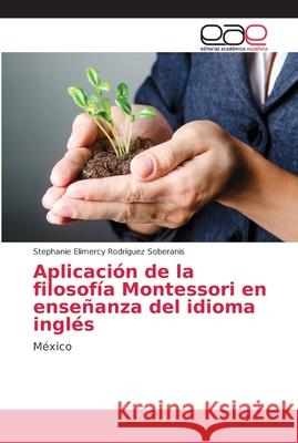 Aplicación de la filosofía Montessori en enseñanza del idioma inglés Rodríguez Soberanis, Stephanie Elimercy 9786202169097