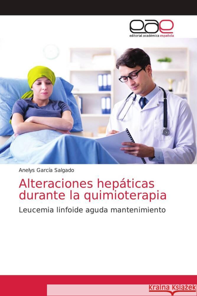 Alteraciones hepáticas durante la quimioterapia Garcia Salgado, Anelys 9786202169585 Editorial Académica Española