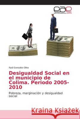 Desigualdad Social en el municipio de Colima. Periodo 2005-2010 Gonzalez Oliva, Raúl 9786202169806