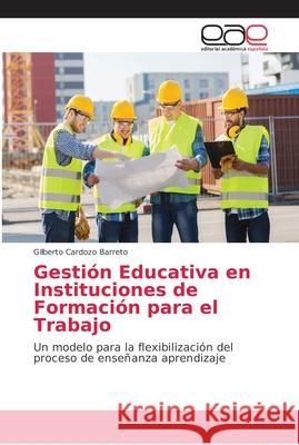 Gestión Educativa en Instituciones de Formación para el Trabajo Cardozo Barreto, Gilberto 9786202169851