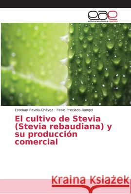 El cultivo de Stevia (Stevia rebaudiana) y su producción comercial Favela-Chávez, Esteban; Preciado-Rangel, Pablo 9786202169912