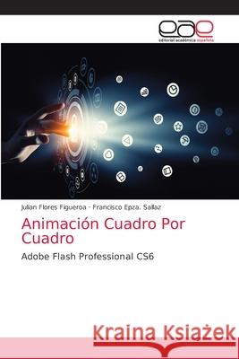 Animación Cuadro Por Cuadro Julian Flores Figueroa, Francisco Epza Sallaz 9786202169950 Editorial Academica Espanola