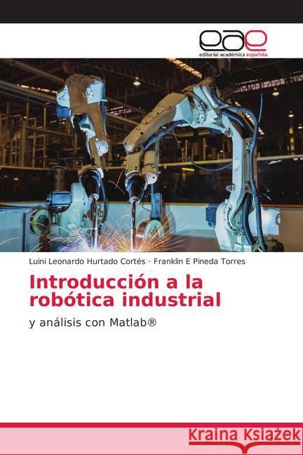 Introducción a la robótica industrial : y análisis con Matlab® Hurtado Cortés, Luini Leonardo; Pineda Torres, Franklin E 9786202170161