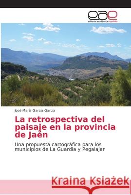 La retrospectiva del paisaje en la provincia de Jaén García García, José María 9786202170260