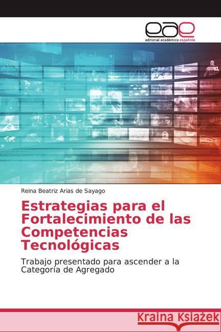 Estrategias para el Fortalecimiento de las Competencias Tecnológicas : Trabajo presentado para ascender a la Categoría de Agregado Arias de Sayago, Reina Beatriz 9786202170369