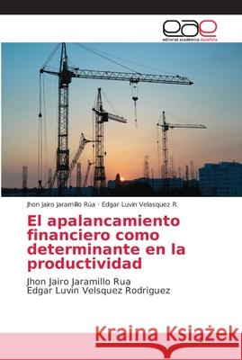 El apalancamiento financiero como determinante en la productividad Jaramillo Rúa, Jhon Jairo 9786202170468