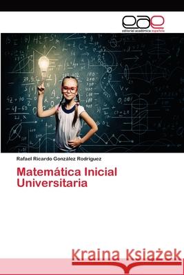 Matemática Inicial Universitaria González Rodríguez, Rafael Ricardo 9786202170642