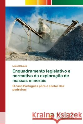 Enquadramento legislativo e normativo da exploração de massas minerais Nunes, Leonel 9786202170895