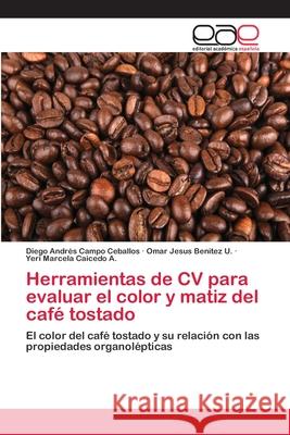 Herramientas de CV para evaluar el color y matiz del café tostado Campo Ceballos, Diego Andrés 9786202170956 Novas Edicioes Academicas