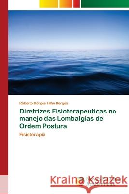 Diretrizes Fisioterapeuticas no manejo das Lombalgias de Ordem Postura Borges, Roberto Borges Filho 9786202171076 Novas Edicioes Academicas