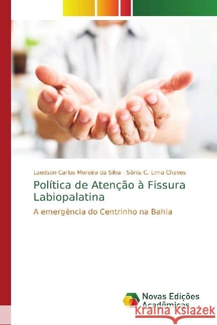 Política de Atenção à Fissura Labiopalatina : A emergência do Centrinho na Bahia Moreira da Silva, Laedson Carlos; Lima Chaves, Sônia C. 9786202171373