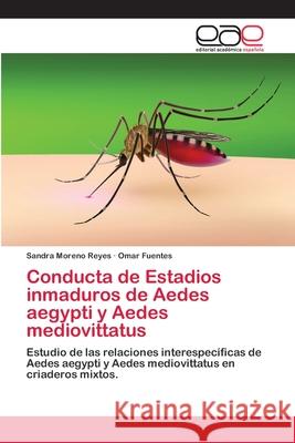 Conducta de Estadios inmaduros de Aedes aegypti y Aedes mediovittatus Moreno Reyes, Sandra 9786202171595