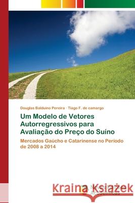 Um Modelo de Vetores Autorregressivos para Avaliação do Preço do Suíno Balduino Pereira, Douglas 9786202172295 Novas Edicioes Academicas