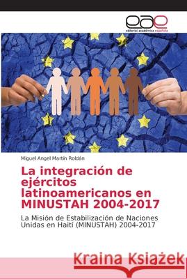 La integración de ejércitos latinoamericanos en MINUSTAH 2004-2017 Martín Roldán, Miguel Angel 9786202172851 Editorial Académica Española