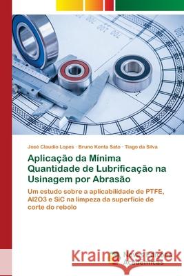 Aplicação da Mínima Quantidade de Lubrificação na Usinagem por Abrasão Lopes, José Claudio 9786202172882