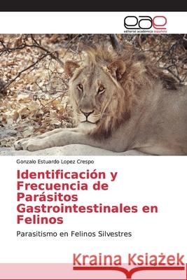 Identificación y Frecuencia de Parásitos Gastrointestinales en Felinos Lopez Crespo, Gonzalo Estuardo 9786202173063 Novas Edicioes Academicas