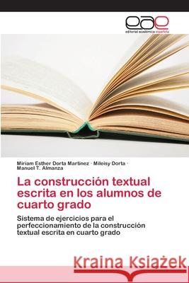 La construcción textual escrita en los alumnos de cuarto grado Miriam Esther Dorta Martínez, Mileisy Dorta, Manuel T Almanza 9786202173087