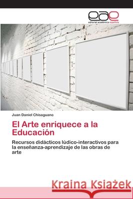 El Arte enriquece a la Educación Chisaguano, Juan Daniel 9786202173193