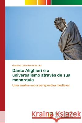 Dante Alighieri e o universalismo através de sua monarquia Leite Neves Da Luz, Gustavo 9786202173254 Novas Edicioes Academicas