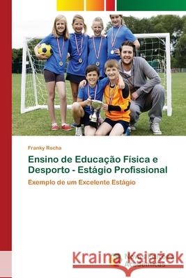 Ensino de Educação Física e Desporto - Estágio Profissional Rocha, Franky 9786202173636