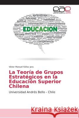 La Teoría de Grupos Estratégicos en la Educación Superior Chilena Yáñez Jara, Víctor Manuel 9786202173759 Editorial Académica Española