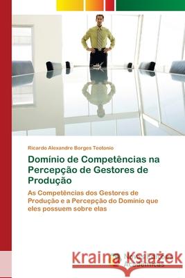 Domínio de Competências na Percepção de Gestores de Produção Teotonio, Ricardo Alexandre Borges 9786202174046 Novas Edicioes Academicas