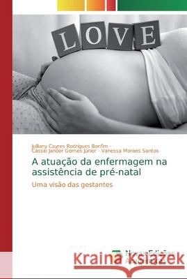 A atuação da enfermagem na assistência de pré-natal Rodrigues Bonfim, Julliany Cayres 9786202175487 Novas Edicoes Academicas