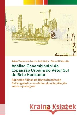 Análise Geoambiental da Expansão Urbana do Vetor Sul de Belo Horizonte Tavares de Lucena Lotti Vieira, Rafael 9786202175579 Novas Edicioes Academicas