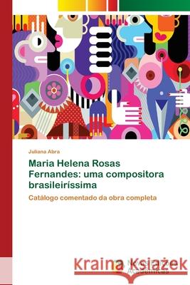 Maria Helena Rosas Fernandes: uma compositora brasileiríssima Abra, Juliana 9786202175777