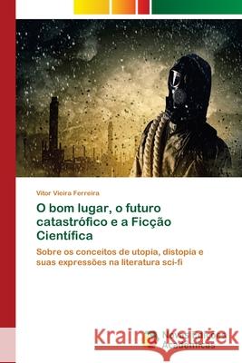 O bom lugar, o futuro catastrófico e a Ficção Científica Vieira Ferreira, Vitor 9786202176019 Novas Edicioes Academicas