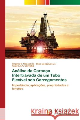 Análise da Carcaça Intertravada de um Tubo Flexível sob Carregamentos S. Gonçalves, Virgínia 9786202176118 Novas Edicioes Academicas