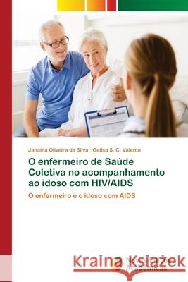 O enfermeiro de Saúde Coletiva no acompanhamento ao idoso com HIV/AIDS Oliveira Da Silva, Janaina 9786202176293