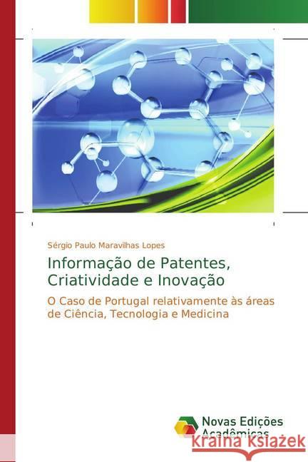 Informação de Patentes, Criatividade e Inovação : O Caso de Portugal relativamente às áreas de Ciência, Tecnologia e Medicina Maravilhas Lopes, Sérgio Paulo 9786202176491 Novas Edicioes Academicas
