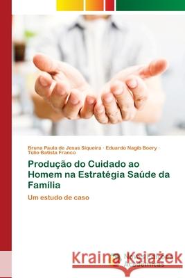 Produção do Cuidado ao Homem na Estratégia Saúde da Família de Jesus Siqueira, Bruna Paula 9786202176637 Novas Edicioes Academicas