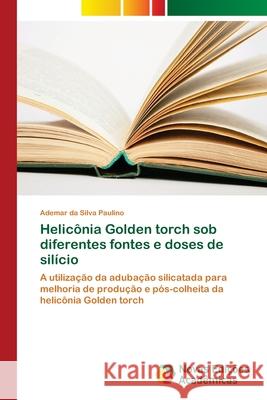 Helicônia Golden torch sob diferentes fontes e doses de silício Paulino, Ademar Da Silva 9786202176729 Novas Edicioes Academicas