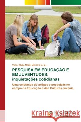 Pesquisa Em Educação E Em Juventudes: inquietações cotidianas Nedel Oliveira (Org )., Victor Hugo 9786202177177 Novas Edicioes Academicas