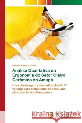 Análise Qualitativa da Ergonomia do Setor Oleiro Cerâmico do Amapá Sousa Da Silva, Álisson 9786202177535 Novas Edicioes Academicas