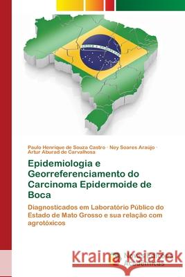 Epidemiologia e Georreferenciamento do Carcinoma Epidermoide de Boca de Souza Castro, Paulo Henrique 9786202178327