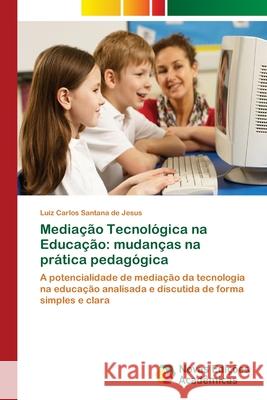 Mediação Tecnológica na Educação: mudanças na prática pedagógica Santana de Jesus, Luiz Carlos 9786202178570