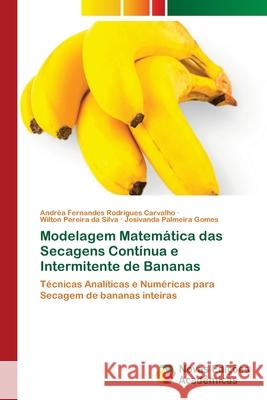 Modelagem Matemática das Secagens Contínua e Intermitente de Bananas Fernandes Rodrigues Carvalho, Andréa 9786202179034
